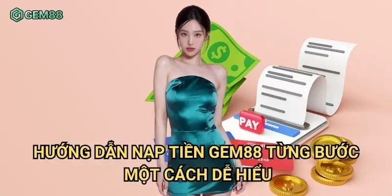 Hướng dẫn nạp tiền Gem88 từng bước một cách dễ hiểu